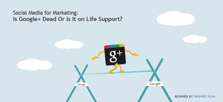 Social Media for Marketing: Is Google+ Dead Or Is It on Life Support?