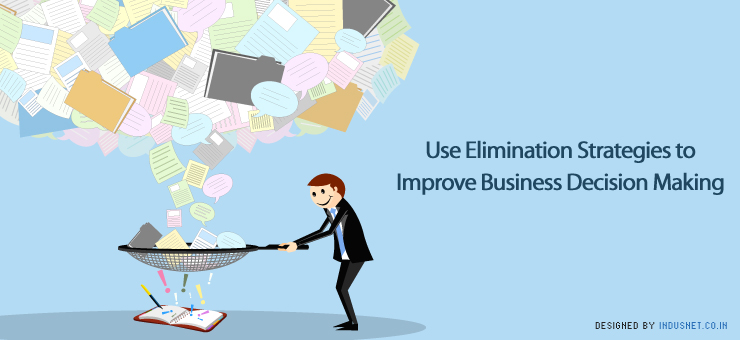 Use Elimination Strategies to Improve Business Decision Making