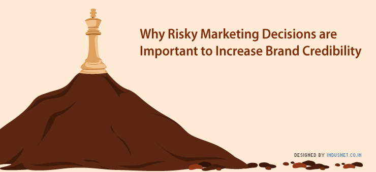 Why Risky Marketing Decisions are Important to Increase Brand Credibility