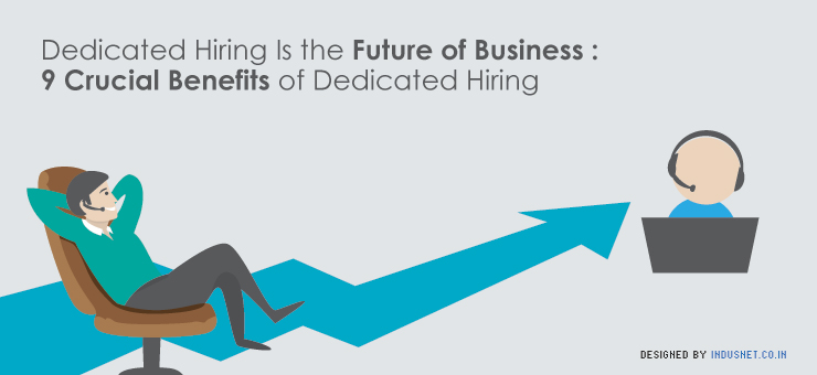 Dedicated Hiring Is the Future of Business :  9 Crucial Benefits of Dedicated Hiring