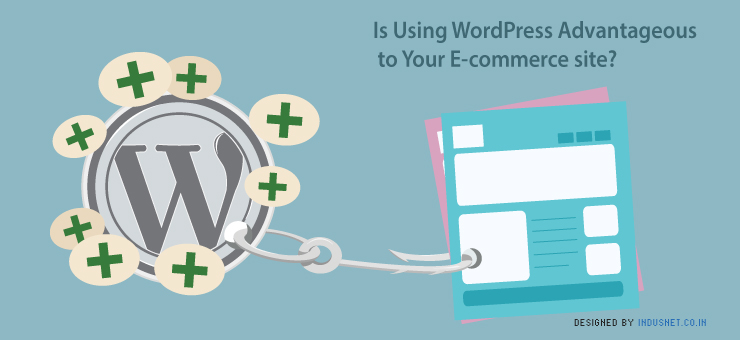 Is Using WordPress Advantageous to Your E-commerce site?