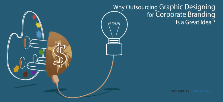 Why Outsourcing Graphic Designing for Corporate Branding Is a Great Idea