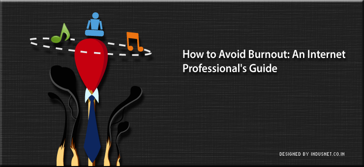 How to Avoid Burnout: An Internet Professional’s Guide