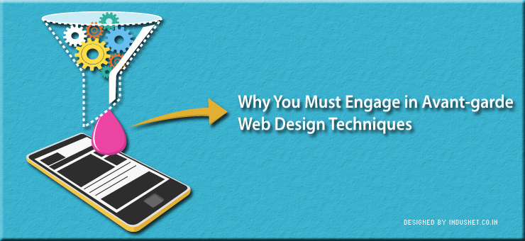 Why You Must Engage in Avant-garde Web Design Techniques