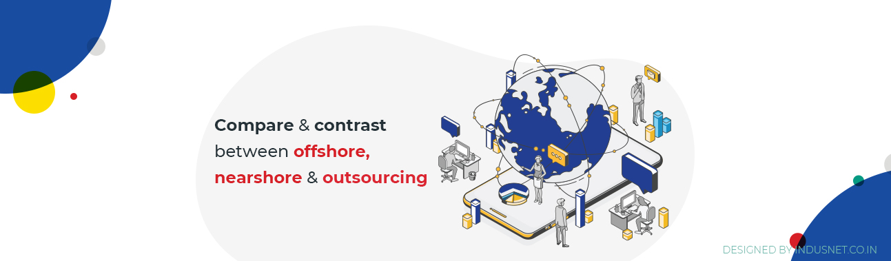 What Are The Differences Between Outsourcing, Offshoring And Nearshore Outsourcing?