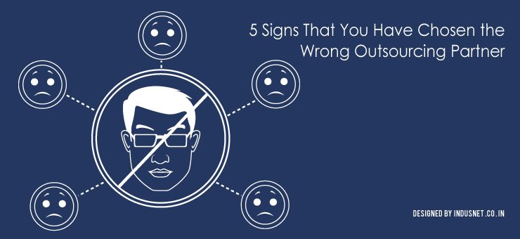 5 Signs That You Have Chosen the Wrong Outsourcing Partner