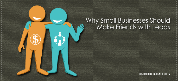 Why Small Businesses Should Make Friends with Leads