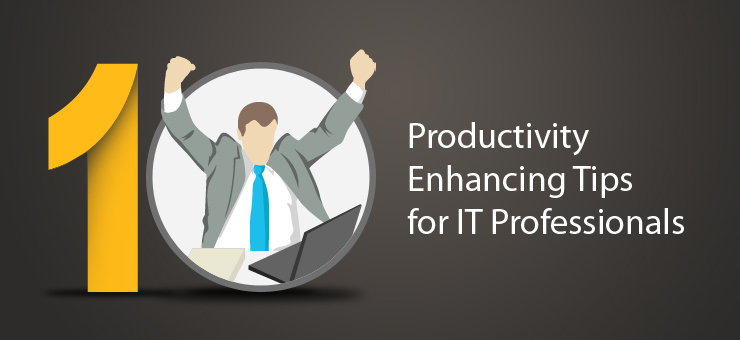 10 Productivity Enhancing Tips for IT Professionals