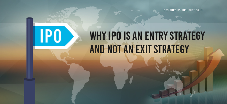 Why IPO Is an Entry Strategy and Not an Exit Strategy?