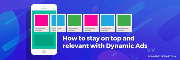 How to stay on top and relevant with Dynamic Ads