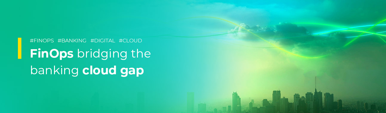 FinOps Is The Solution To Bridge The Cloud Gap In Banking