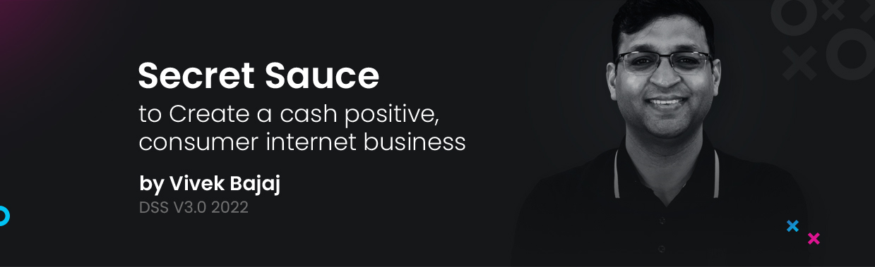 Secret Sauce To Create A Cash Positive, Consumer Internet Business by Vivek Bajaj – Digital Success Summit V3.0
