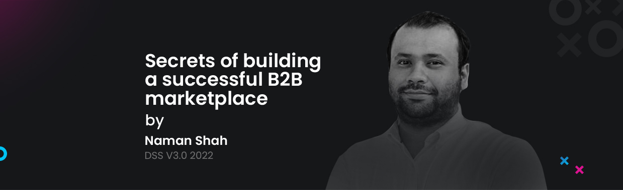 Secrets Of Building A Successful B2B Marketplace By Naman Shah at Digital Success Summit V3.0