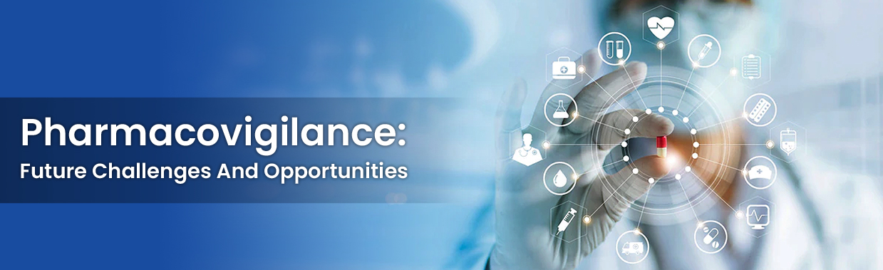 Pharmacovigilance: Future Challenges And Opportunities