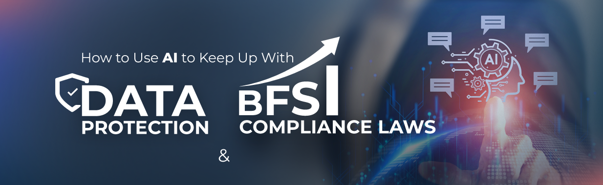 How to Use AI To Keep Up With Data Protection And BFSI Compliance Laws