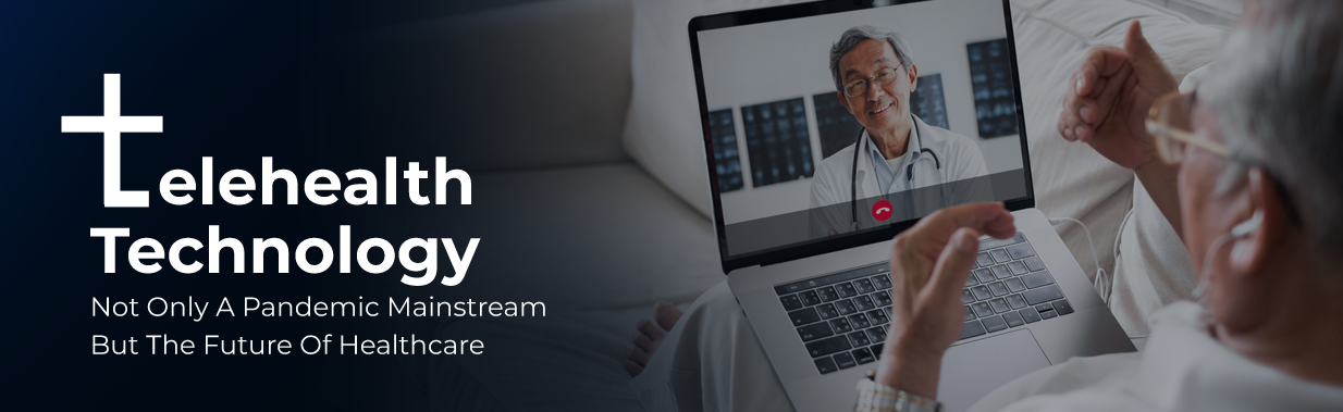 Telehealth Technology: Not Only A Pandemic Mainstream But The Future Of Healthcare