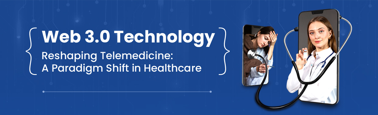 Web 3.0 Technology- Reshaping Telemedicine: A Paradigm Shift in Healthcare