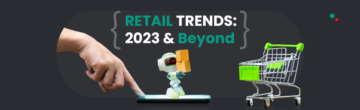 Retail Trends: 2023 & Beyond