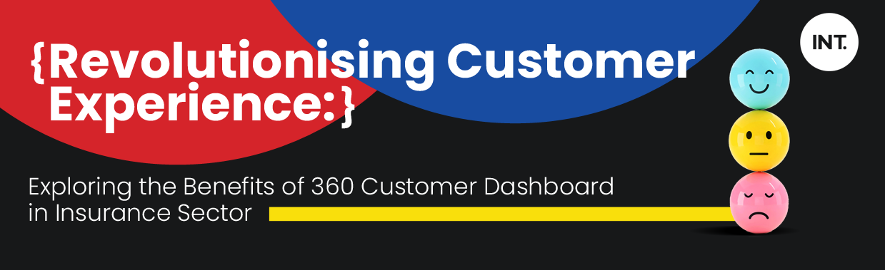 Revolutionizing Customer Experience: Exploring the Benefits of 360 Customer Dashboard in Insurance Sector