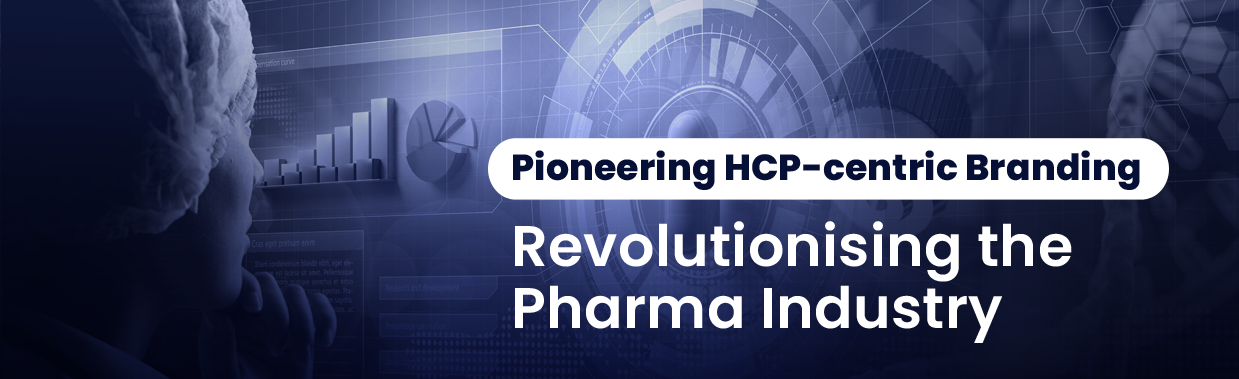 Pioneering HCP-centric Branding: Revolutionising the Pharma Industry
