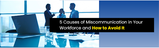 5 Causes of Miscommunication in Your Workforce and How to Avoid It