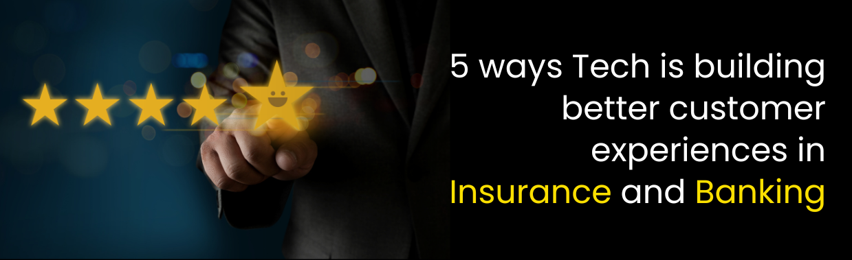 5 ways Tech is building better customer experiences in Insurance and Banking