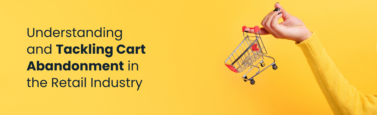 Understanding and Tackling Cart Abandonment in the Retail Industry