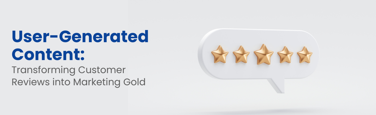 User-Generated Content: Transforming Customer Reviews into Marketing Gold