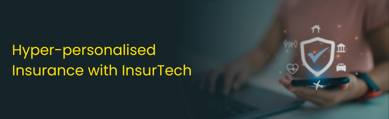 Hyper-Personalised Insurance With InsurTech