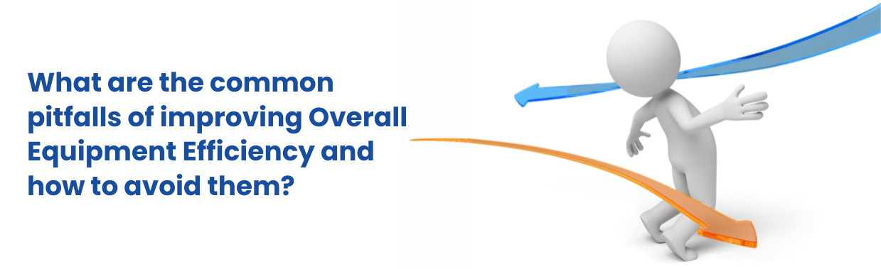 What are the common pitfalls of improving Overall Equipment Efficiency and how to avoid them?