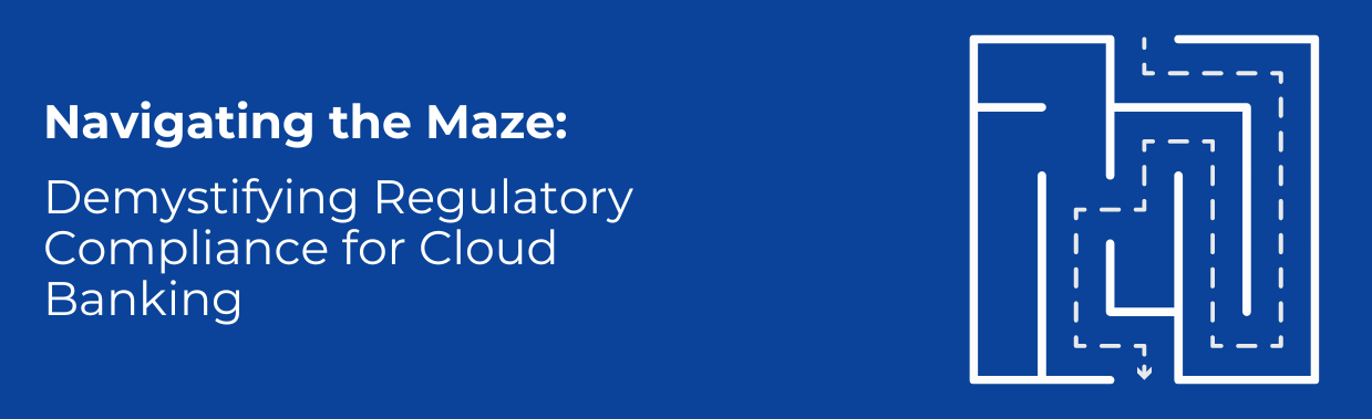 Navigating the Maze: Demystifying Regulatory Compliance for Cloud Banking