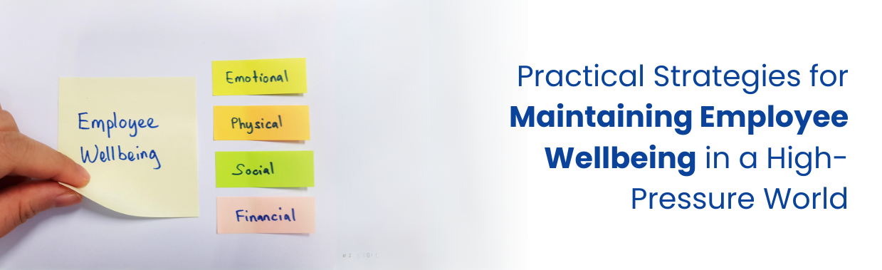 Practical Strategies for Maintaining Employee Wellbeing in a High-Pressure World